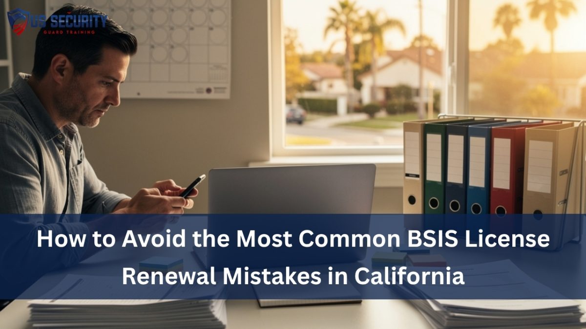 How to Avoid the Most Common BSIS License Renewal Mistakes in California
